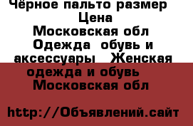 Чёрное пальто размер 42-44 (s)  › Цена ­ 1 000 - Московская обл. Одежда, обувь и аксессуары » Женская одежда и обувь   . Московская обл.